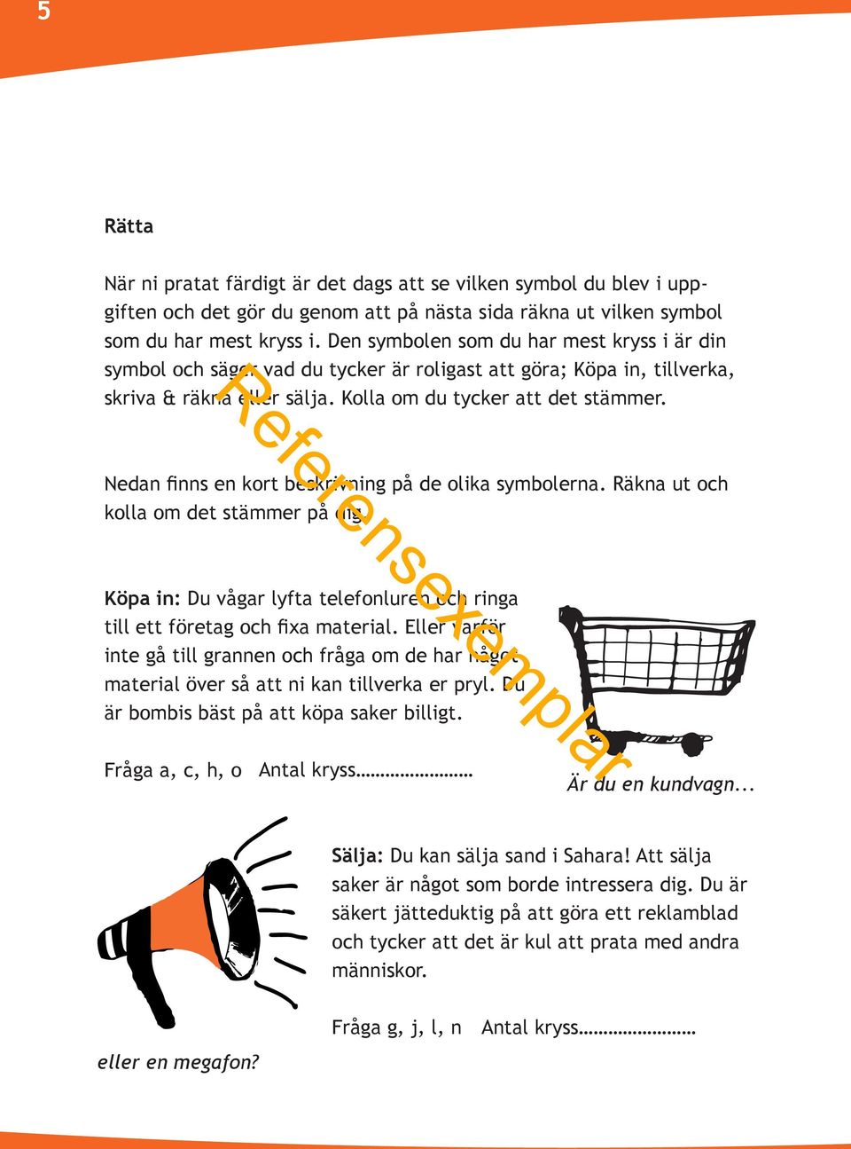 Ndan finns n kort bskrivning på d olika symbolrna. Räkna ut och kolla om dt stämmr på dig. Köpa in: Du vågar lyfta tlfonlurn och ringa till tt förtag och fixa matrial.