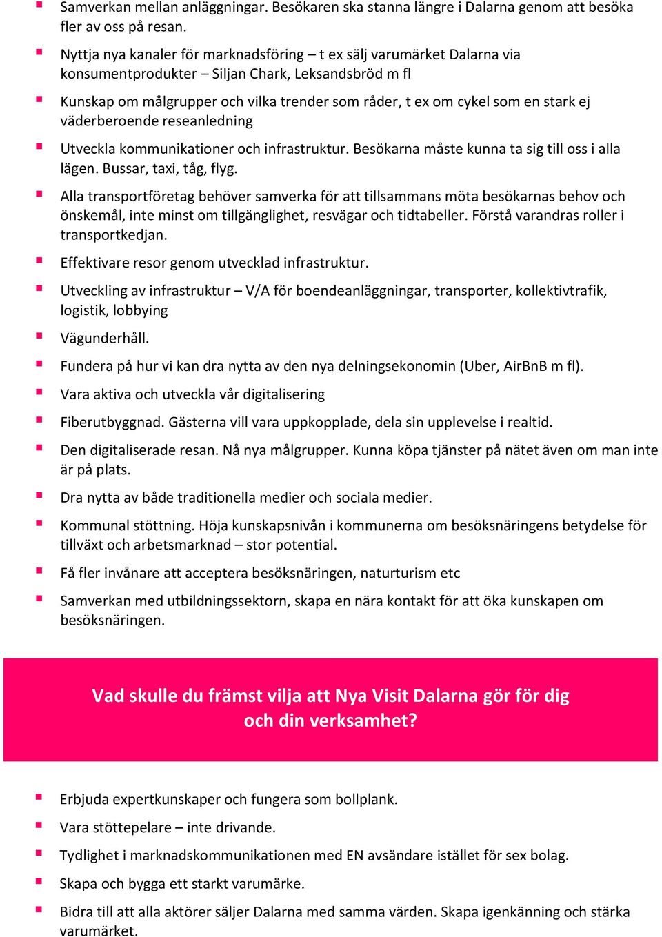 ej väderberoende reseanledning Utveckla kommunikationer och infrastruktur. Besökarna måste kunna ta sig till oss i alla lägen. Bussar, taxi, tåg, flyg.