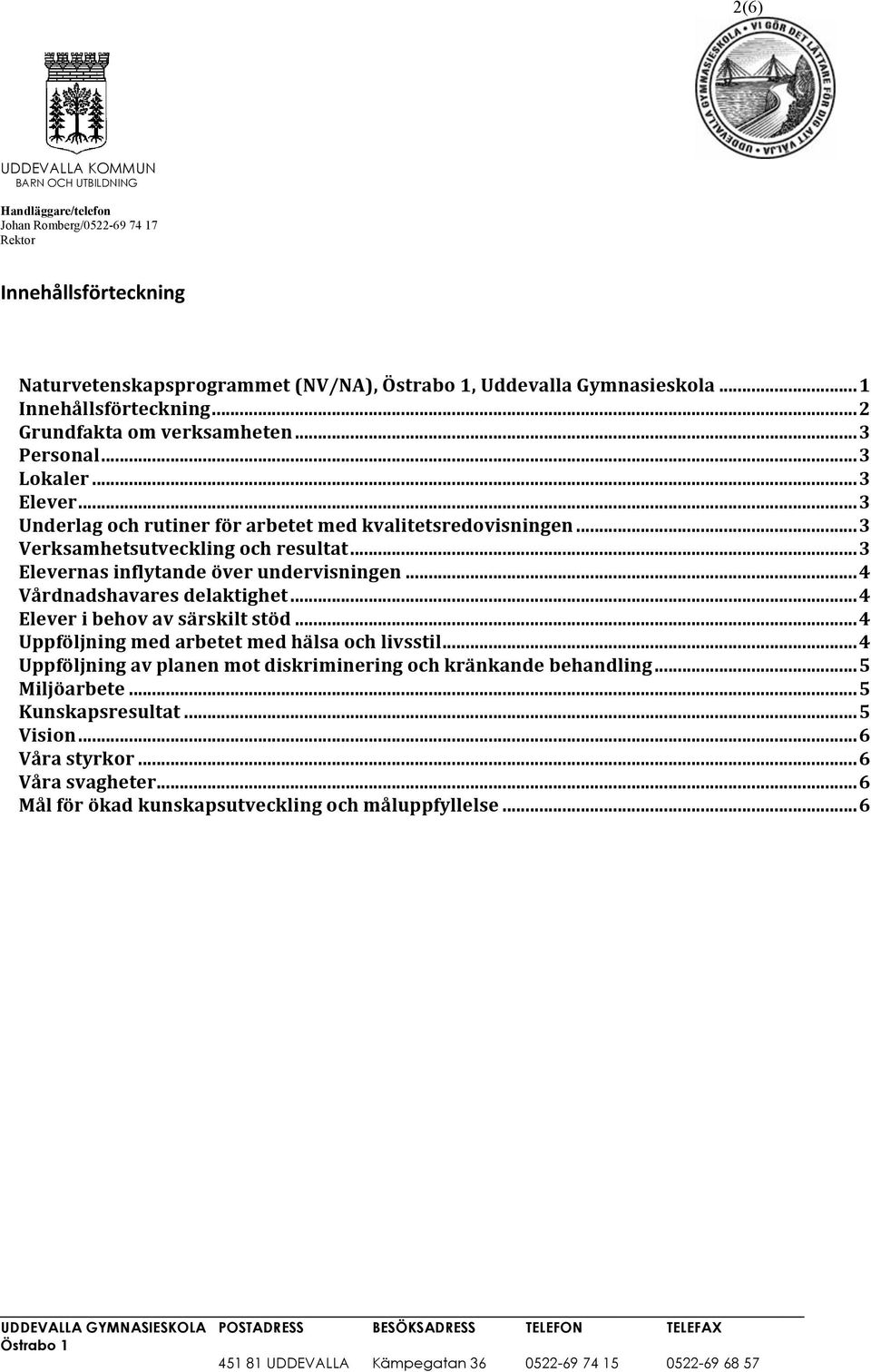 .. 3 Elevernas inflytande över undervisningen... 4 Vårdnadshavares delaktighet... 4 Elever i behov av särskilt stöd... 4 Uppföljning med arbetet med hälsa och livsstil.