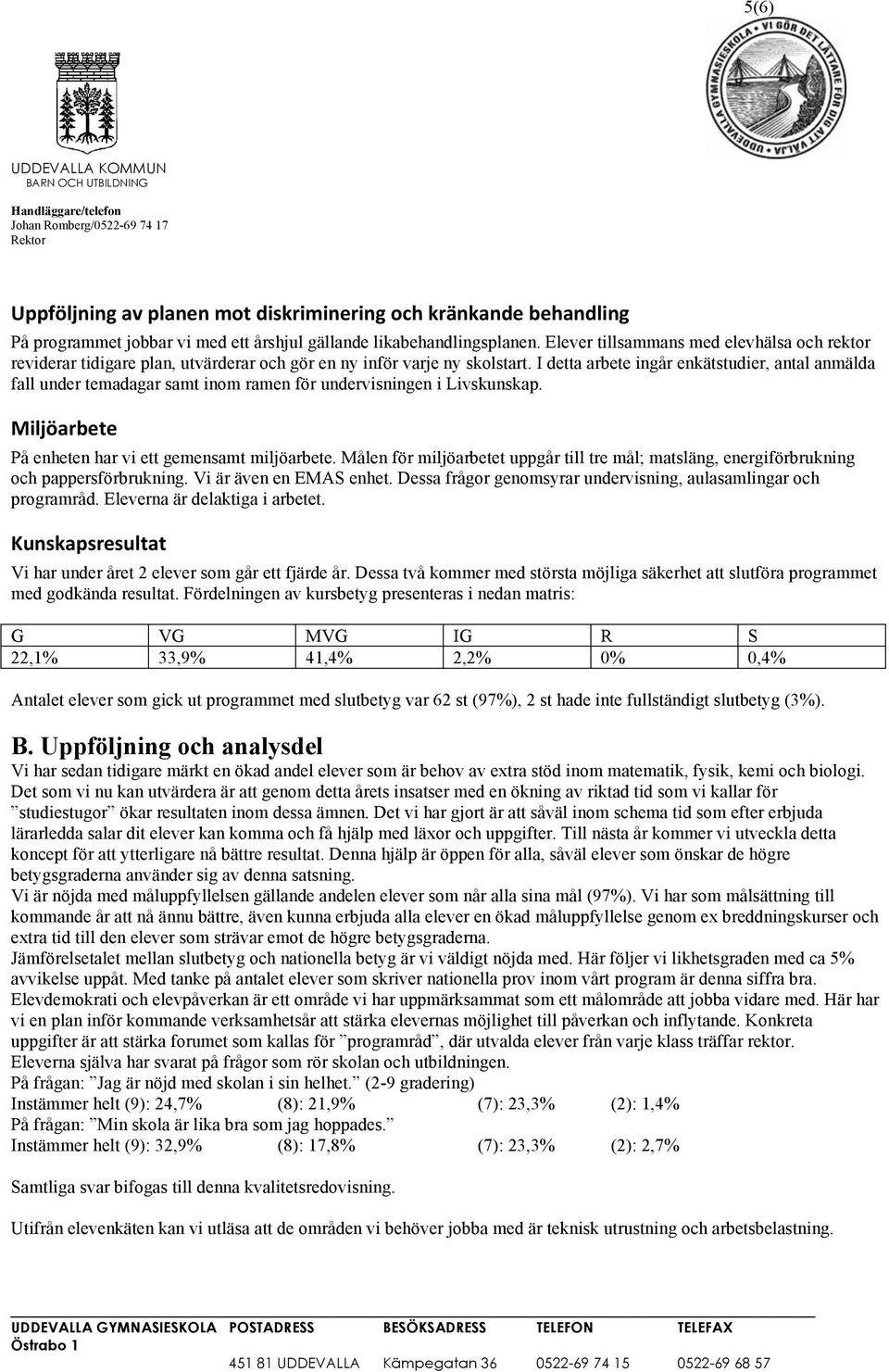 I detta arbete ingår enkätstudier, antal anmälda fall under temadagar samt inom ramen för undervisningen i Livskunskap. Miljöarbete På enheten har vi ett gemensamt miljöarbete.