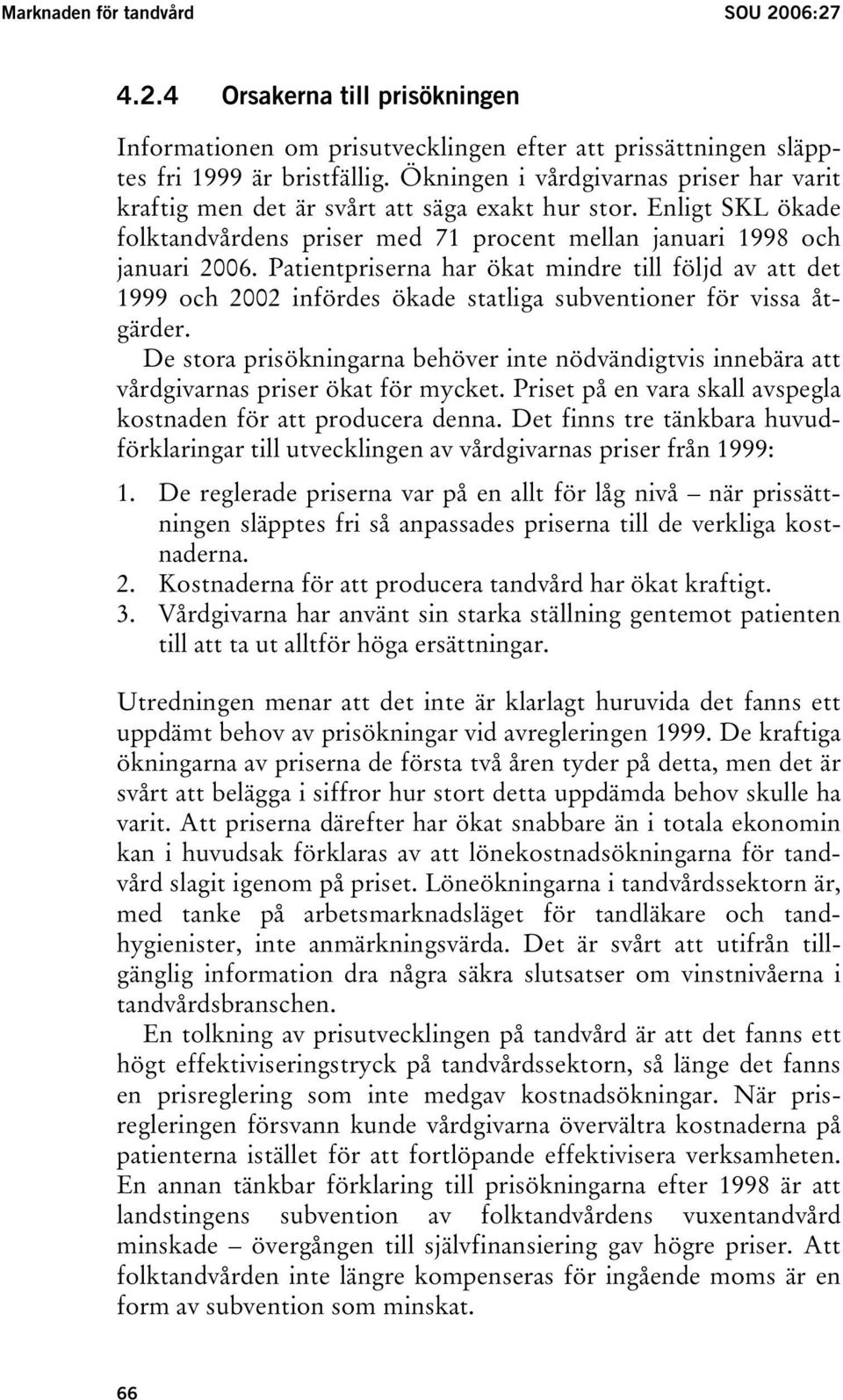 Patientpriserna har ökat mindre till följd av att det 1999 och 2002 infördes ökade statliga subventioner för vissa åtgärder.