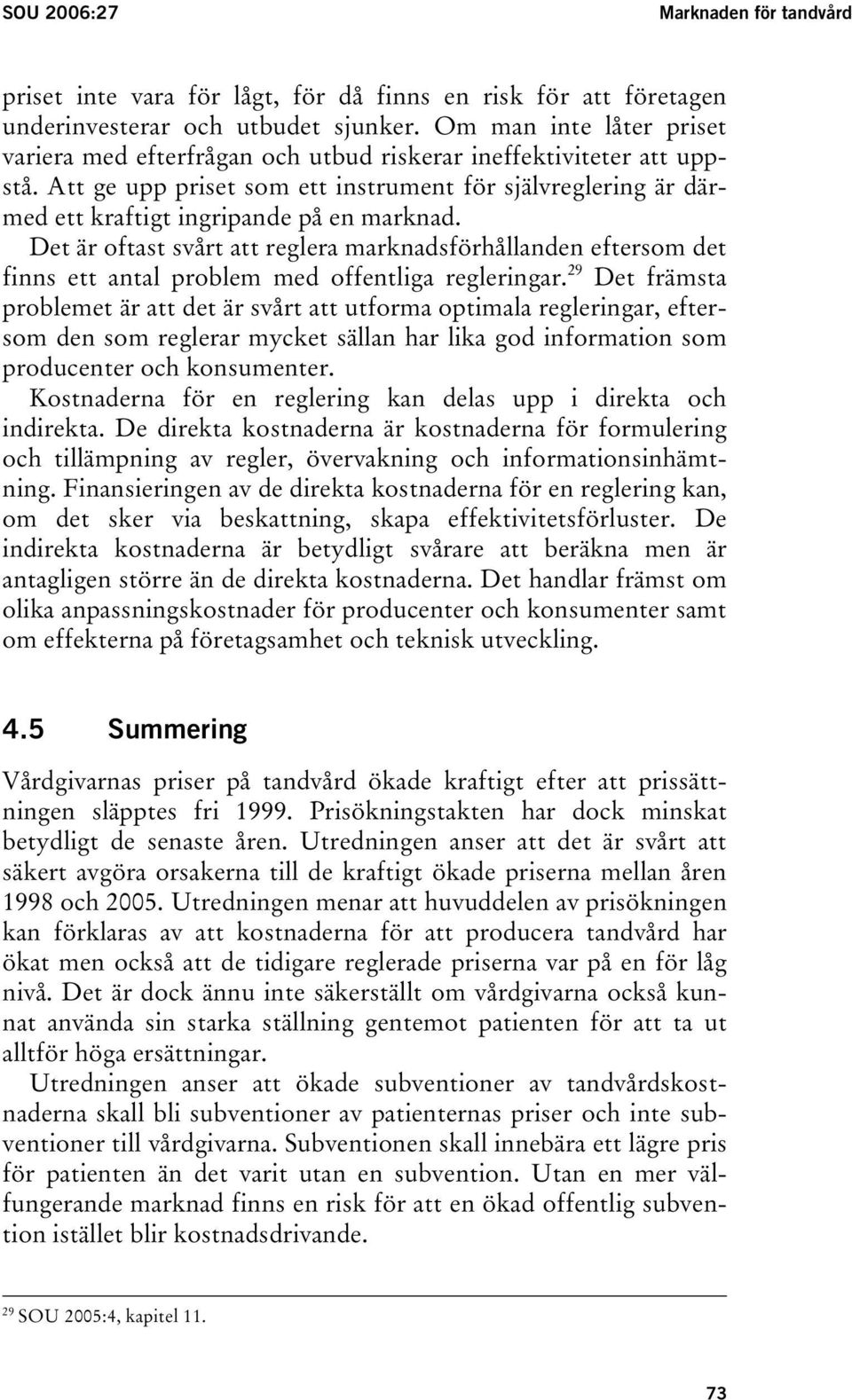 Att ge upp priset som ett instrument för självreglering är därmed ett kraftigt ingripande på en marknad.