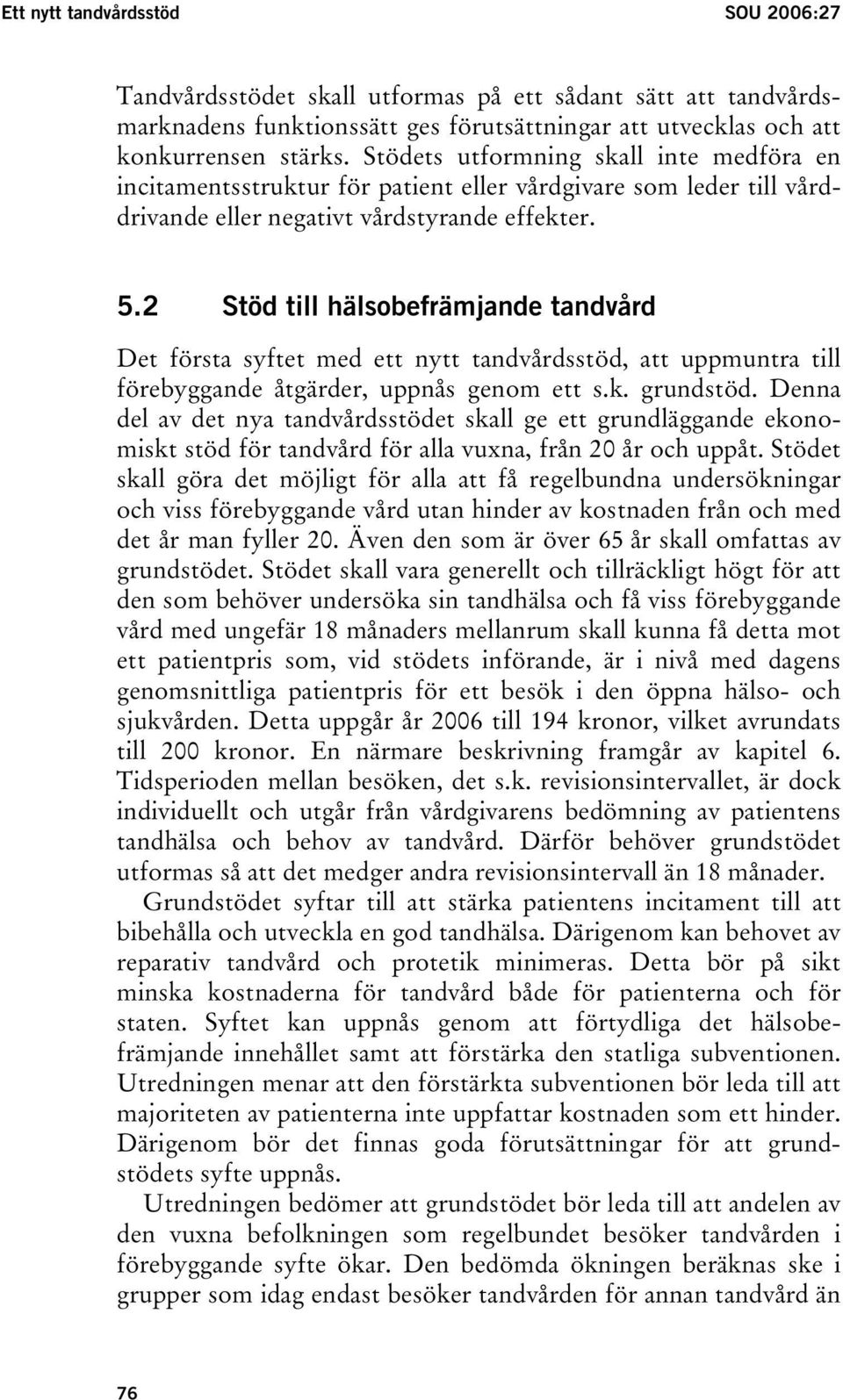 2 Stöd till hälsobefrämjande tandvård Det första syftet med ett nytt tandvårdsstöd, att uppmuntra till förebyggande åtgärder, uppnås genom ett s.k. grundstöd.