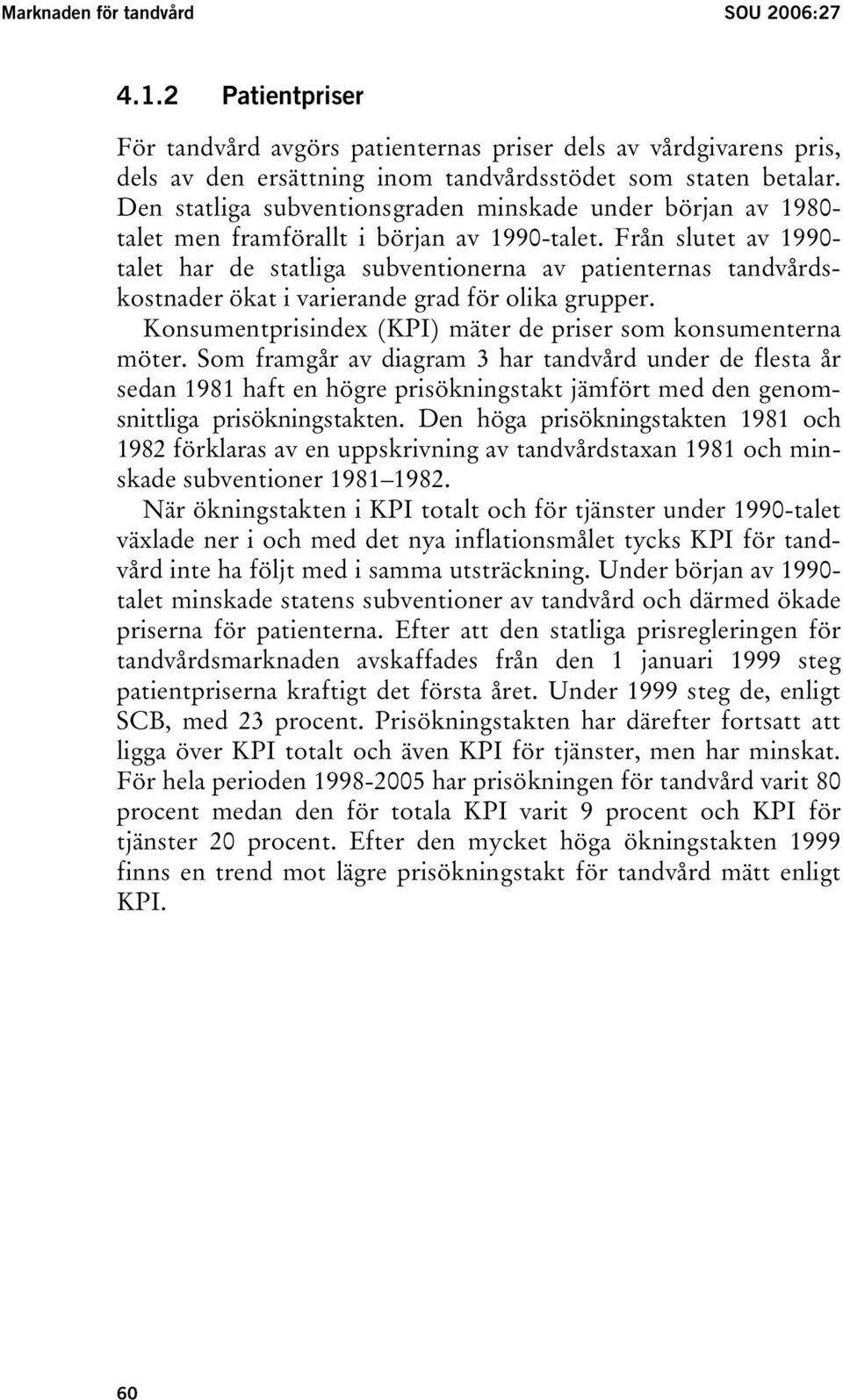 Från slutet av 1990- talet har de statliga subventionerna av patienternas tandvårdskostnader ökat i varierande grad för olika grupper. Konsumentprisindex (KPI) mäter de priser som konsumenterna möter.