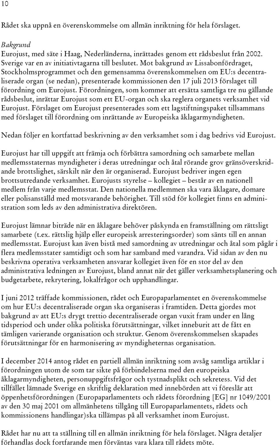 Mot bakgrund av Lissabonfördraget, Stockholmsprogrammet och den gemensamma överenskommelsen om EU:s decentraliserade organ (se nedan), presenterade kommissionen den 17 juli 2013 förslaget till