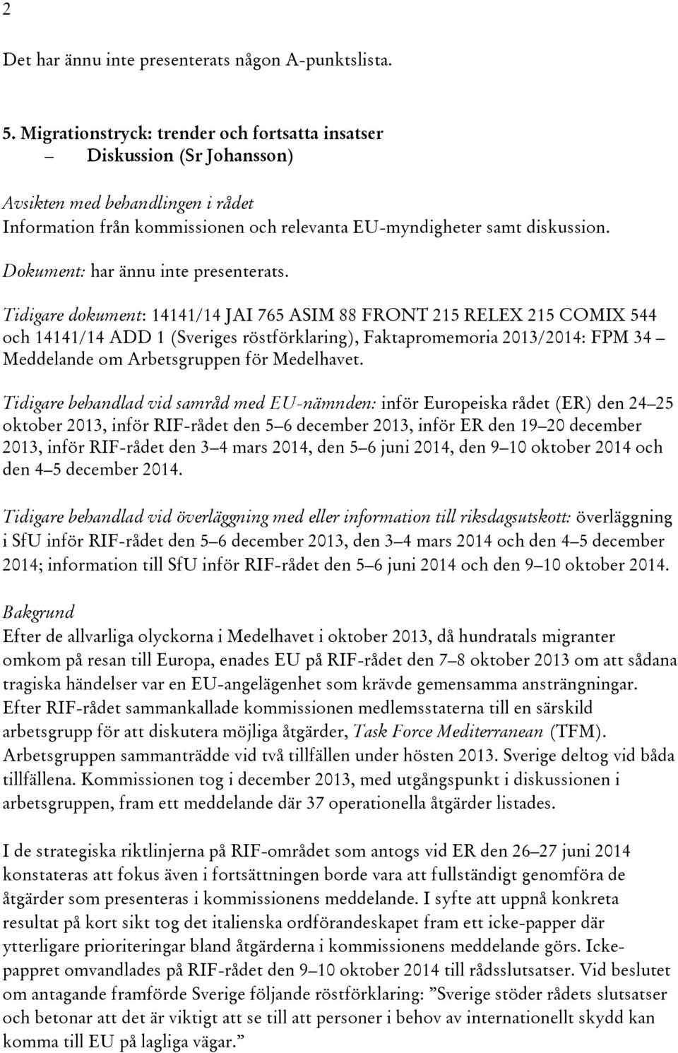 Tidigare dokument: 14141/14 JAI 765 ASIM 88 FRONT 215 RELEX 215 COMIX 544 och 14141/14 ADD 1 (Sveriges röstförklaring), Faktapromemoria 2013/2014: FPM 34 Meddelande om Arbetsgruppen för Medelhavet.