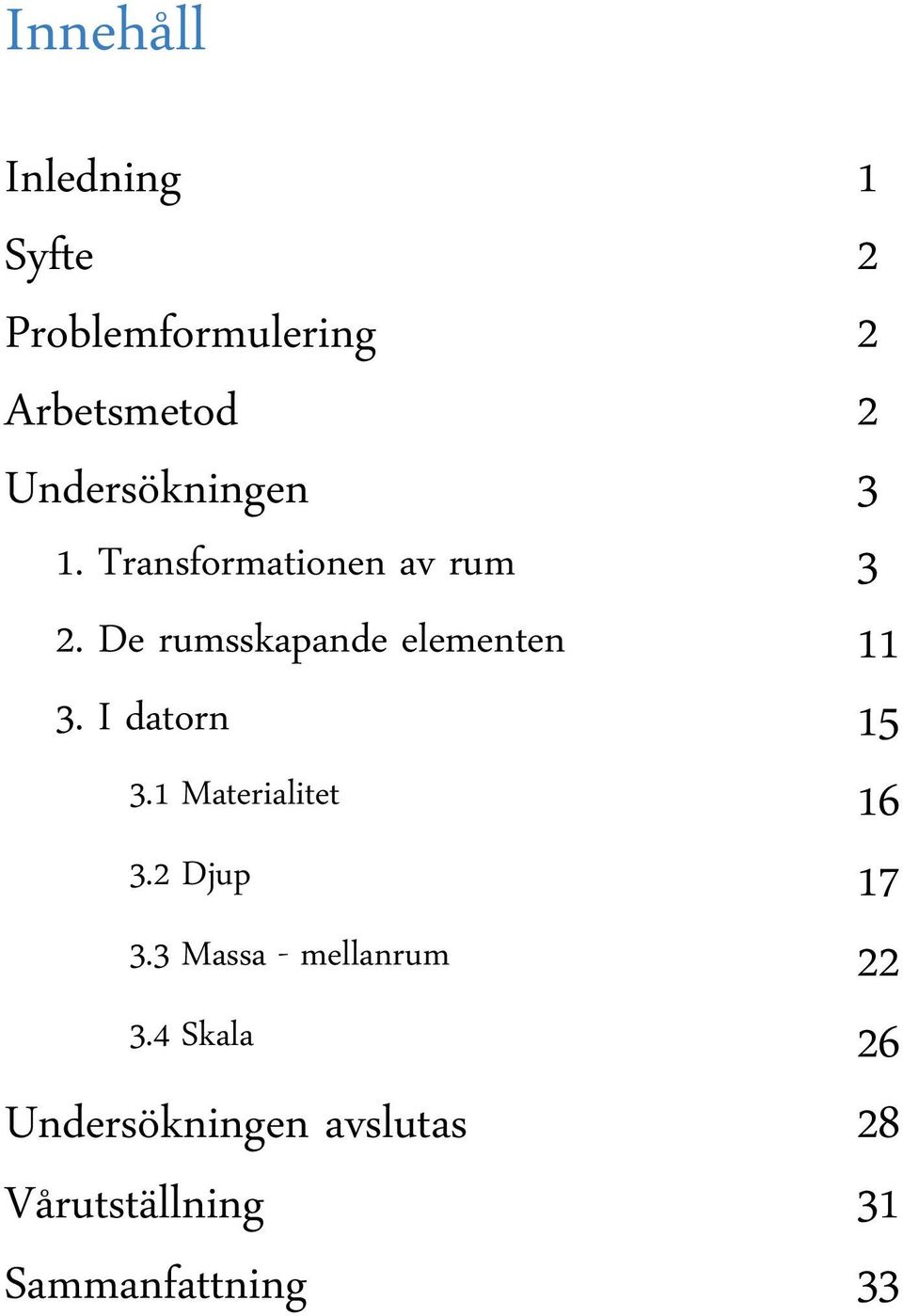 1 Materialitet 3.2 Djup 3.3 Massa - mellanrum 3.