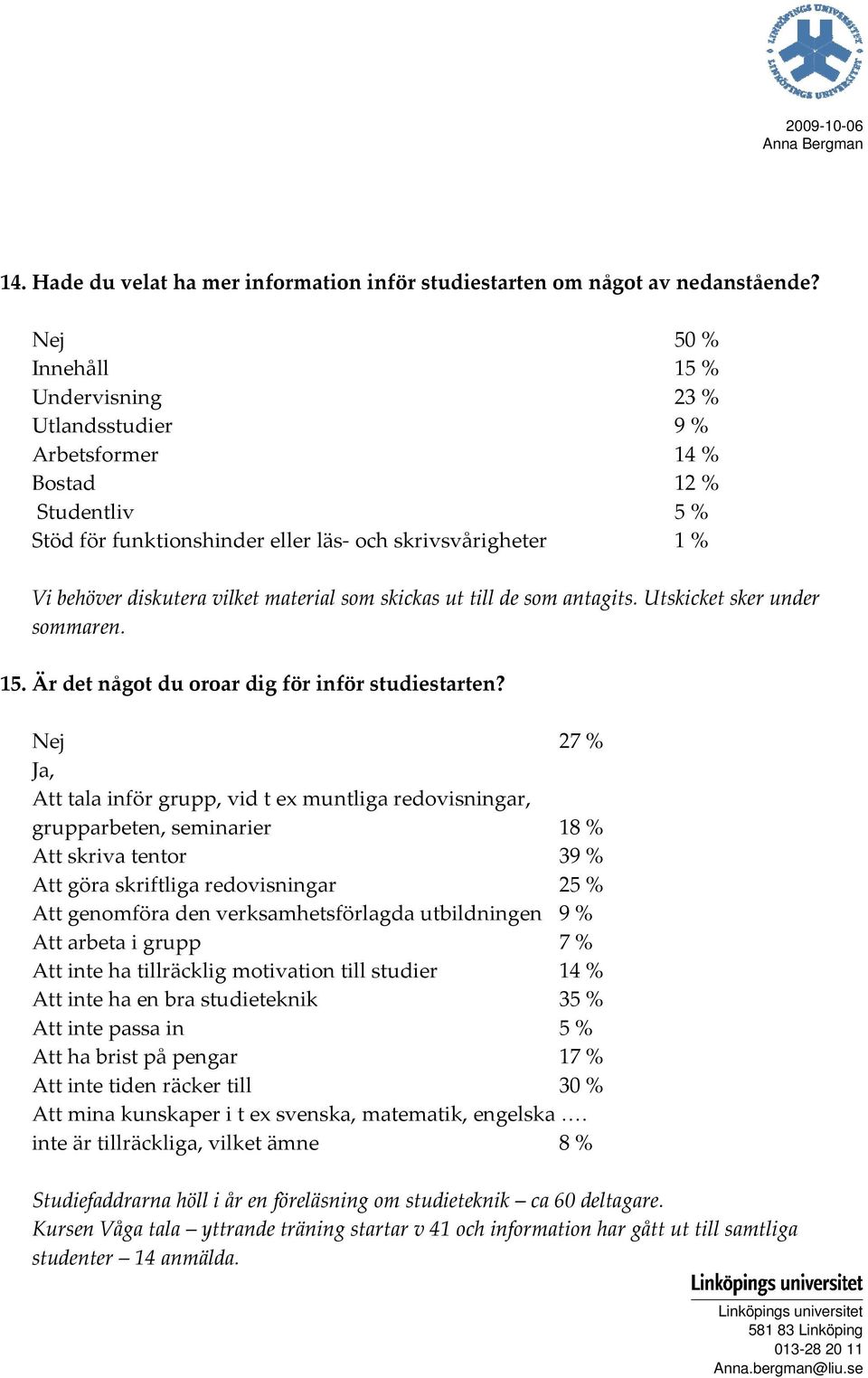 material som skickas ut till de som antagits. Utskicket sker under sommaren. 15. Är det något du oroar dig för inför studiestarten?