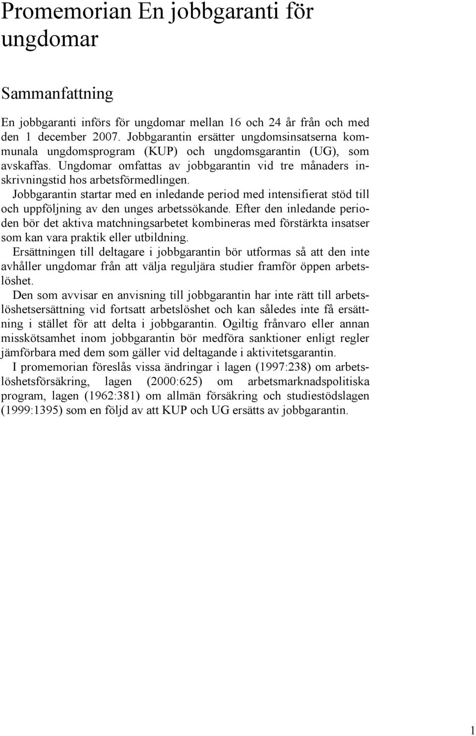 Ungdomar omfattas av jobbgarantin vid tre månaders inskrivningstid hos arbetsförmedlingen.