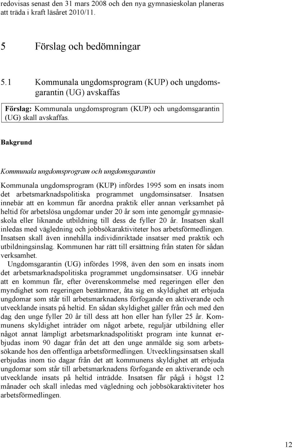 Bakgrund Kommunala ungdomsprogram och ungdomsgarantin Kommunala ungdomsprogram (KUP) infördes 1995 som en insats inom det arbetsmarknadspolitiska programmet ungdomsinsatser.