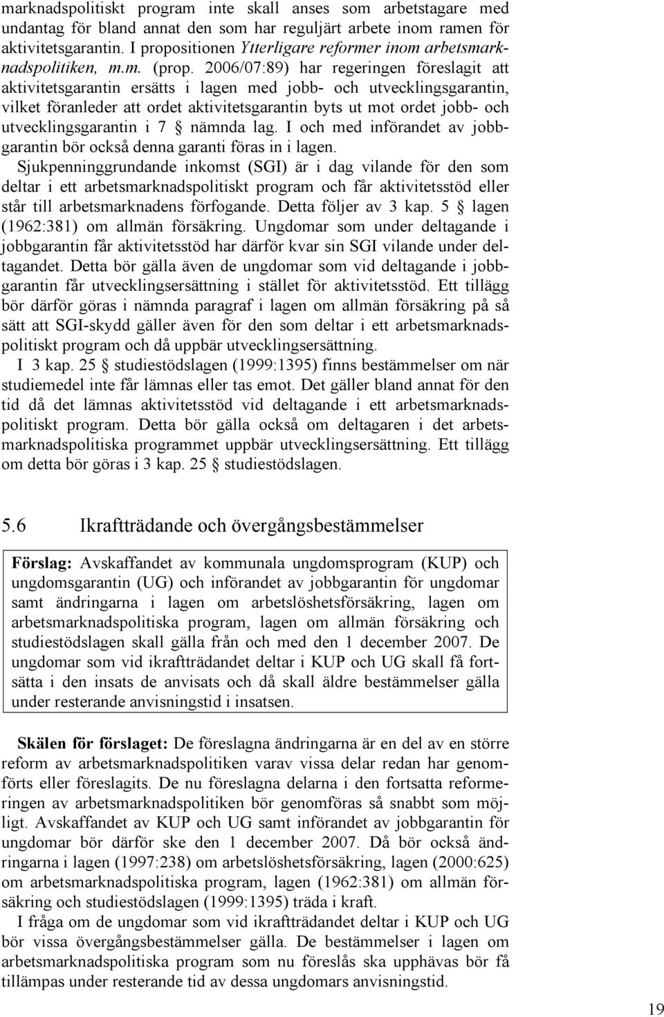 2006/07:89) har regeringen föreslagit att aktivitetsgarantin ersätts i lagen med jobb- och utvecklingsgarantin, vilket föranleder att ordet aktivitetsgarantin byts ut mot ordet jobb- och