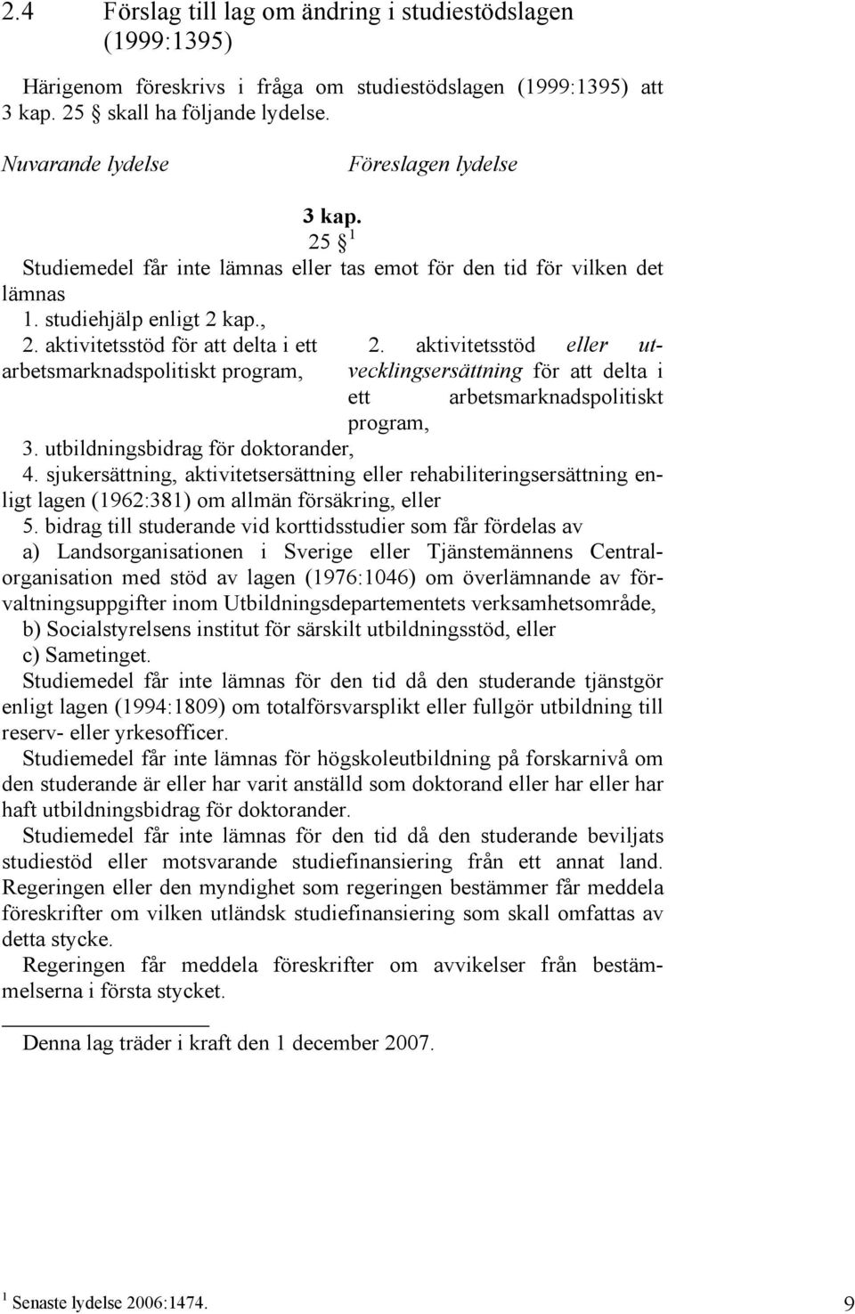 aktivitetsstöd eller utvecklingsersättning för att delta i arbetsmarknadspolitiskt program, ett arbetsmarknadspolitiskt program, 3. utbildningsbidrag för doktorander, 4.