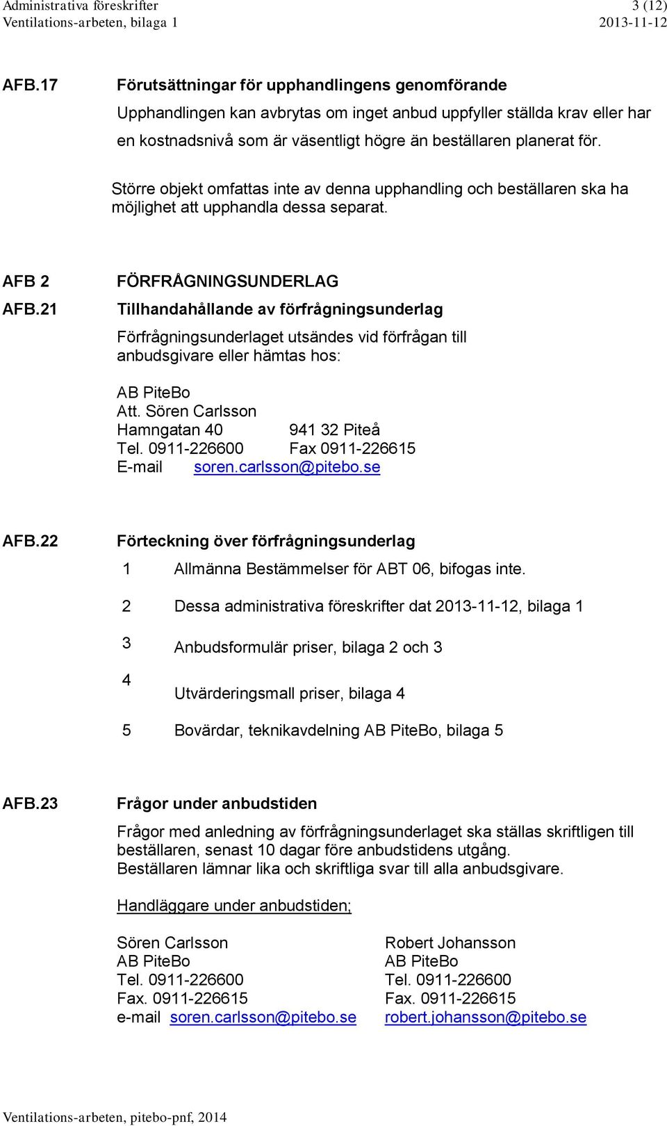 Större objekt omfattas inte av denna upphandling och beställaren ska ha möjlighet att upphandla dessa separat. AFB 2 AFB.