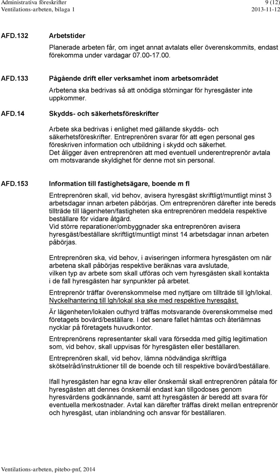 Skydds- och säkerhetsföreskrifter Arbete ska bedrivas i enlighet med gällande skydds- och säkerhetsföreskrifter.