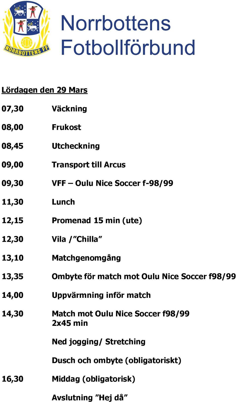 Ombyte för match mot Oulu Nice Soccer f98/99 14,00 Uppvärmning inför match 14,30 Match mot Oulu Nice Soccer