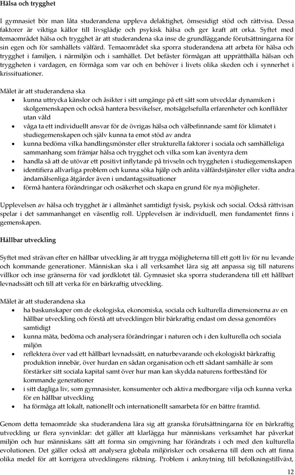 Temaområdet ska sporra studerandena att arbeta för hälsa och trygghet i familjen, i närmiljön och i samhället.