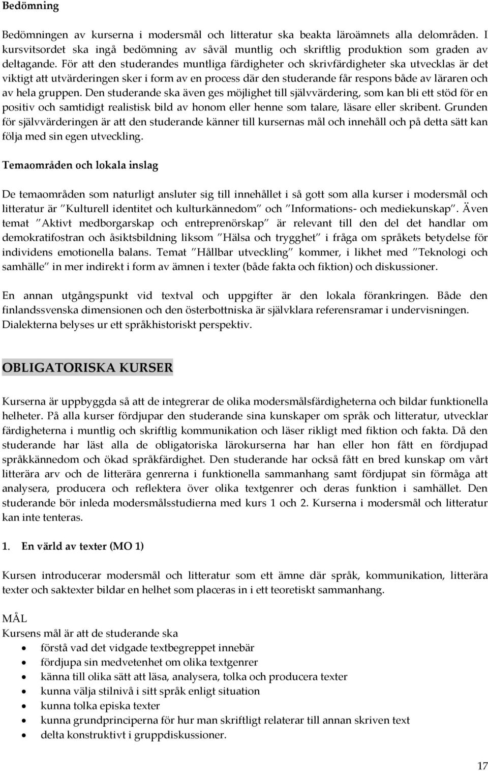 För att den studerandes muntliga färdigheter och skrivfärdigheter ska utvecklas är det viktigt att utvärderingen sker i form av en process där den studerande får respons både av läraren och av hela