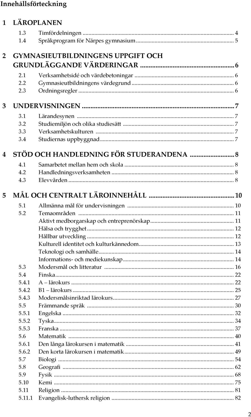 .. 7 3.4 Studiernas uppbyggnad... 7 4 STÖD OCH HANDLEDNING FÖR STUDERANDENA... 8 4.1 Samarbetet mellan hem och skola... 8 4.2 Handledningsverksamheten... 8 4.3 Elevvården.