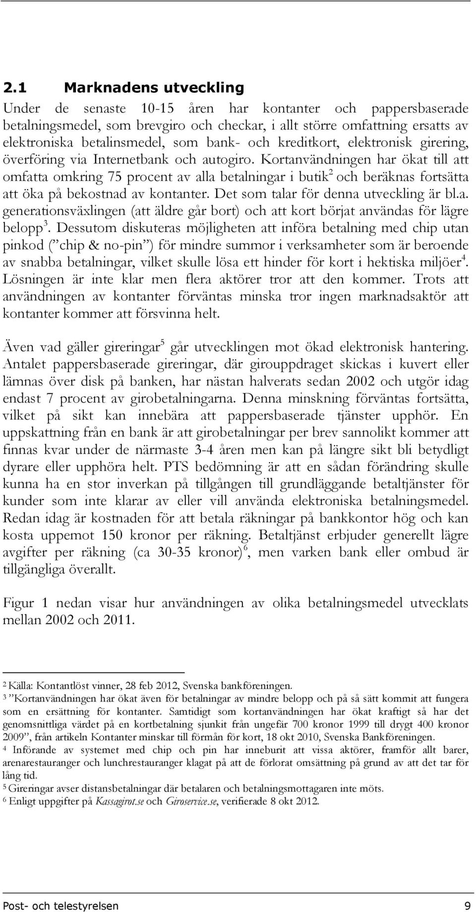 Kortanvändningen har ökat till att omfatta omkring 75 procent av alla betalningar i butik 2 och beräknas fortsätta att öka på bekostnad av kontanter. Det som talar för denna utveckling är bl.a. generationsväxlingen (att äldre går bort) och att kort börjat användas för lägre belopp 3.