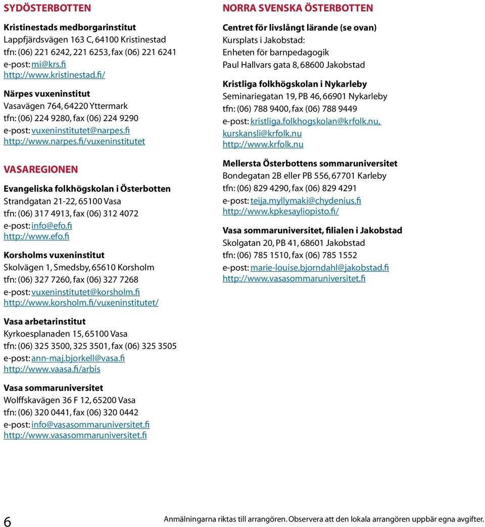 fi http://www.narpes.fi/vuxeninstitutet VASAREGIONEN Evangeliska folkhögskolan i Österbotten Strandgatan 21-22, 65100 Vasa tfn: (06) 317 4913, fax (06) 312 4072 e-post: info@efo.