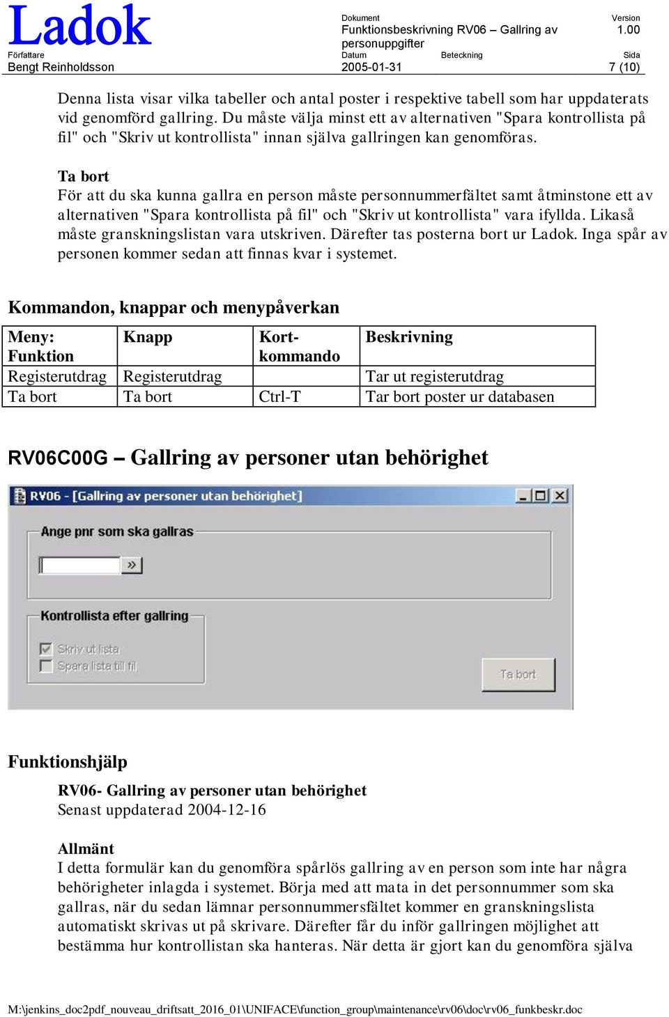 Ta bort För att du ska kunna gallra en person måste personnummerfältet samt åtminstone ett av alternativen "Spara kontrollista på fil" och "Skriv ut kontrollista" vara ifyllda.