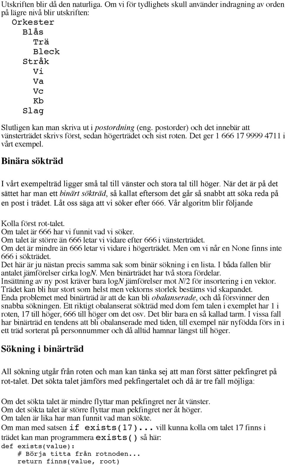 postorder) och det innebär att vänsterträdet skrivs först, sedan högerträdet och sist roten. Det ger 1 666 17 9999 4711 i vårt exempel.