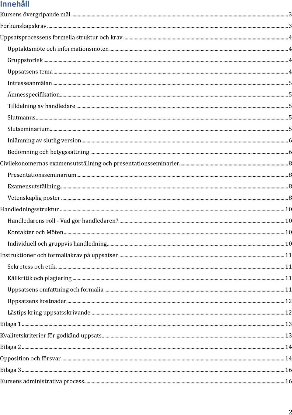 .. 6 Civilekonomernas examensutställning och presentationsseminarier... 8 Presentationsseminarium... 8 Examensutställning... 8 Vetenskaplig poster... 8 Handledningsstruktur.