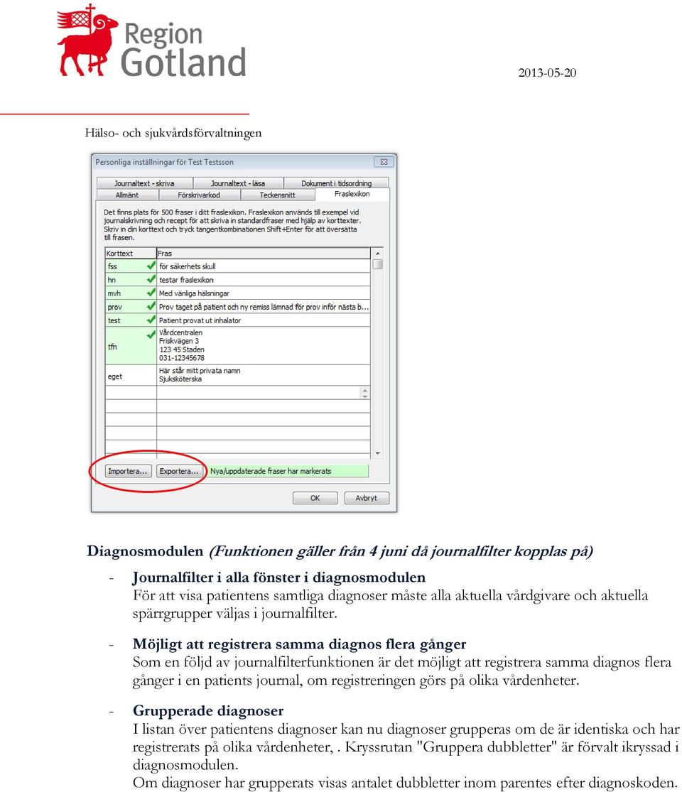 - Möjligt att registrera samma diagnos flera gånger Som en följd av journalfilterfunktionen är det möjligt att registrera samma diagnos flera gånger i en patients journal, om registreringen