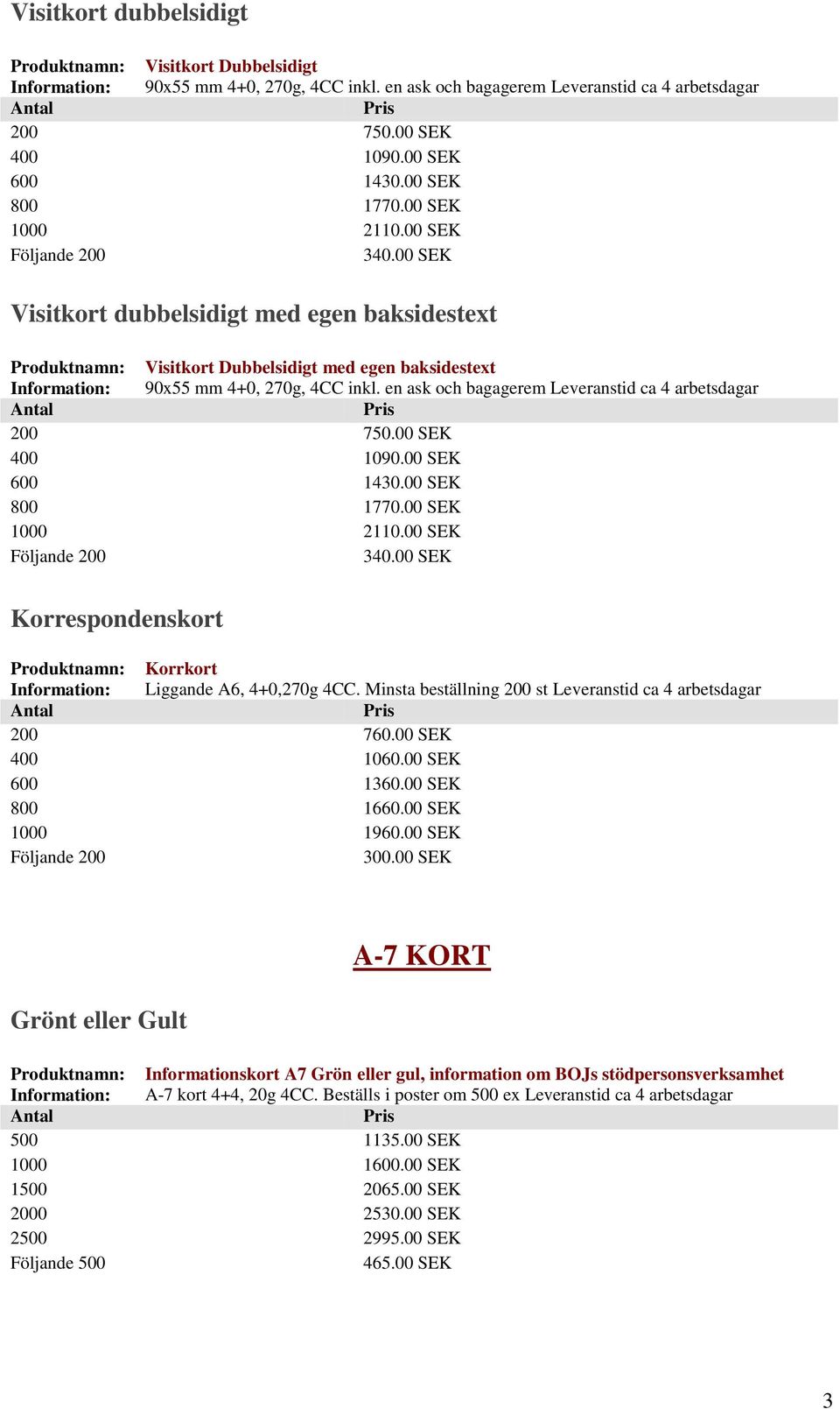 en ask och bagagerem Leveranstid ca 4 arbetsdagar 200 750.00 SEK 400 1090.00 SEK 600 1430.00 SEK 800 1770.00 SEK 1000 2110.00 SEK Följande 200 340.