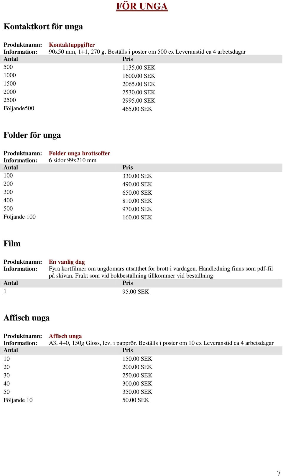 00 SEK 400 810.00 SEK 500 970.00 SEK 160.00 SEK Film En vanlig dag Fyra kortfilmer om ungdomars utsatthet för brott i vardagen. Handledning finns som pdf-fil på skivan.