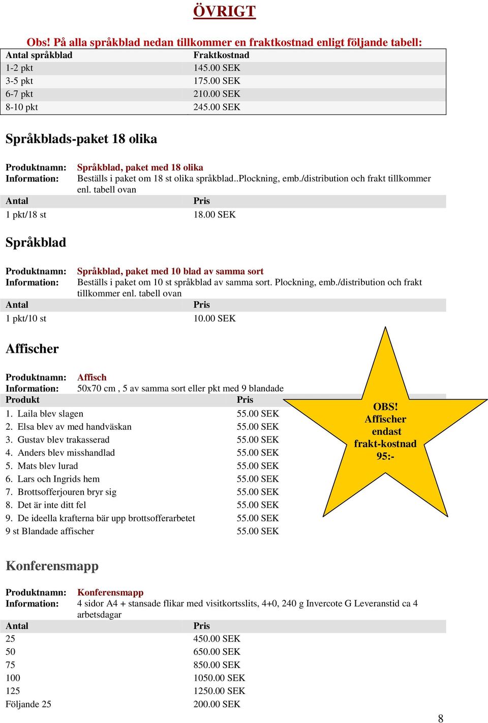 00 SEK Språkblad Språkblad, paket med 10 blad av samma sort Beställs i paket om 10 st språkblad av samma sort. Plockning, emb./distribution och frakt tillkommer enl. tabell ovan 1 pkt/10 st 10.