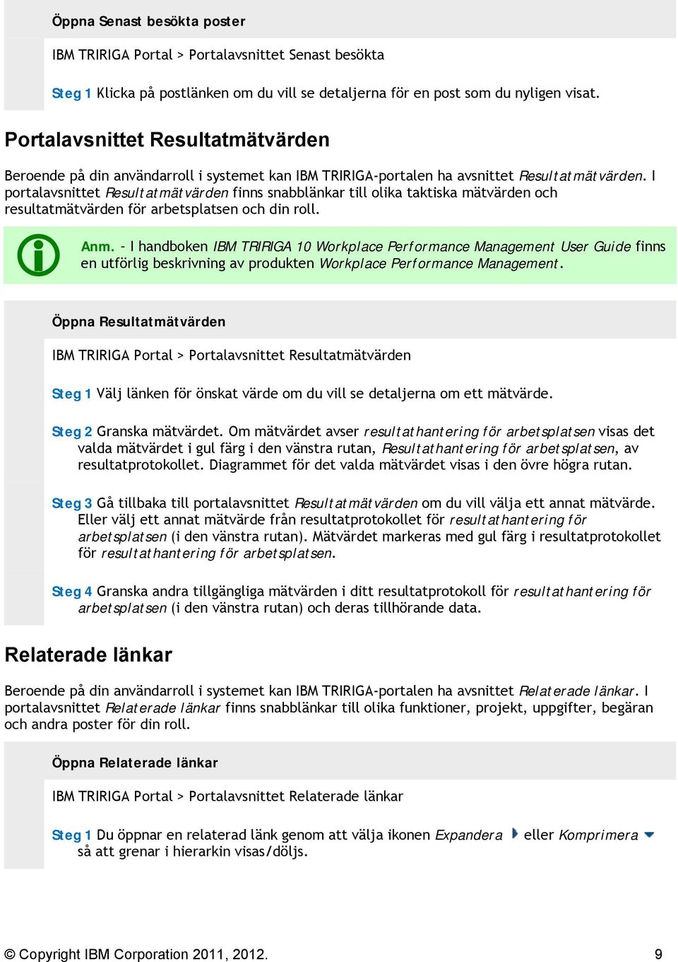 I portalavsnittet Resultatmätvärden finns snabblänkar till olika taktiska mätvärden och resultatmätvärden för arbetsplatsen och din roll. Anm.