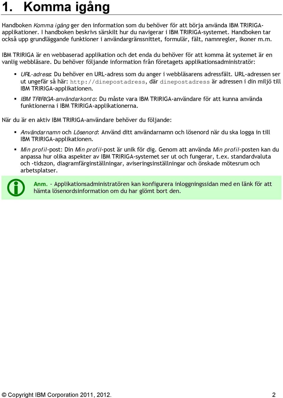 Du behöver följande information från företagets applikationsadministratör: URL-adress: Du behöver en URL-adress som du anger i webbläsarens adressfält.