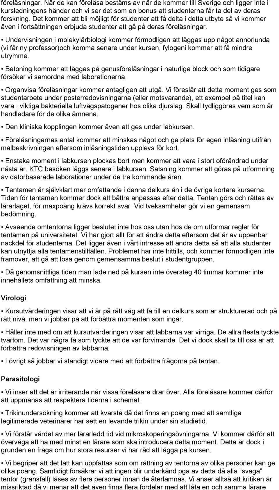 Undervisningen i molekylärbiologi kommer förmodligen att läggas upp något annorlunda (vi får ny professor)och komma senare under kursen, fylogeni kommer att få mindre utrymme.