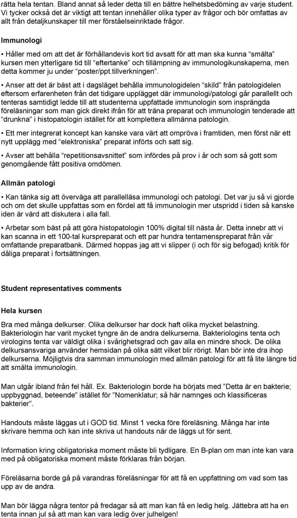 Immunologi Håller med om att det är förhållandevis kort tid avsatt för att man ska kunna smälta kursen men ytterligare tid till eftertanke och tillämpning av immunologikunskaperna, men detta kommer