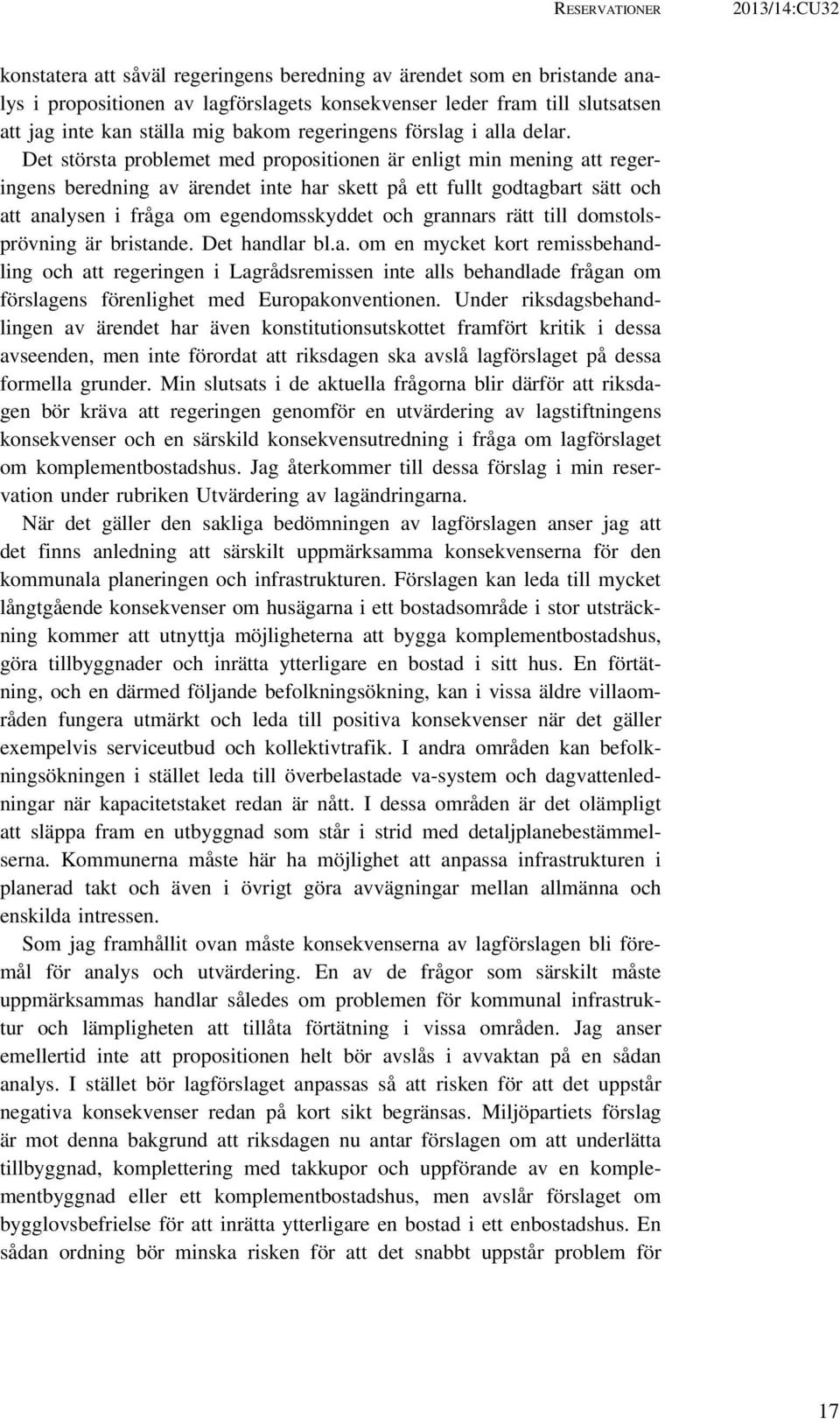 Det största problemet med propositionen är enligt min mening att regeringens beredning av ärendet inte har skett på ett fullt godtagbart sätt och att analysen i fråga om egendomsskyddet och grannars