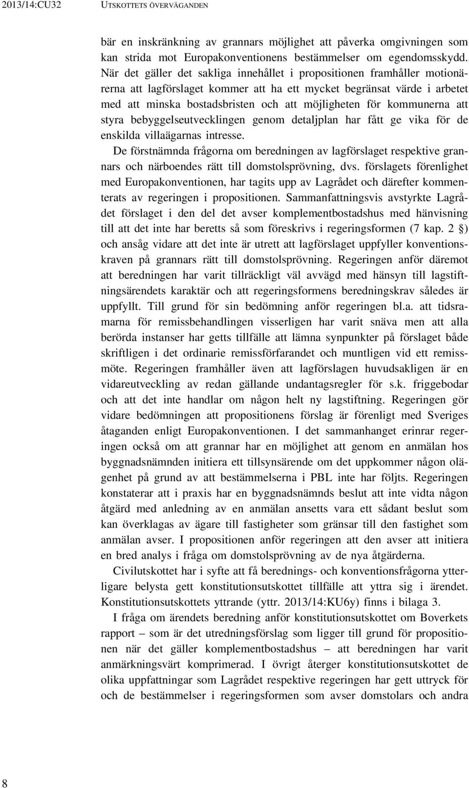 kommunerna att styra bebyggelseutvecklingen genom detaljplan har fått ge vika för de enskilda villaägarnas intresse.