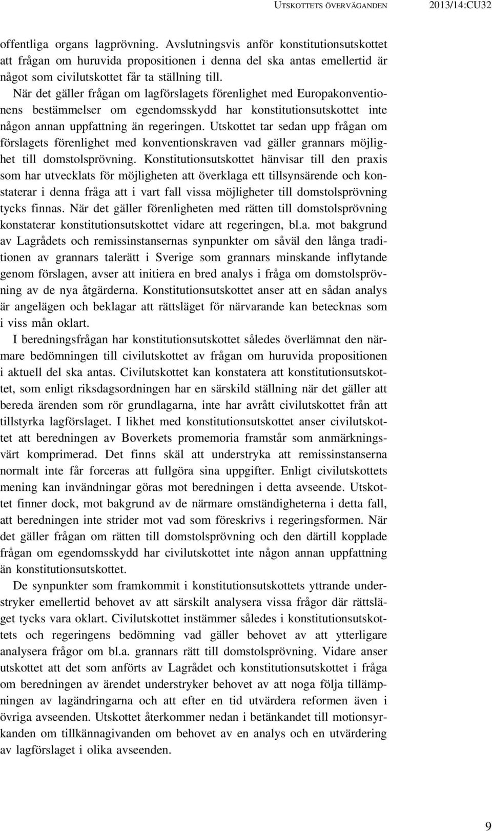 När det gäller frågan om lagförslagets förenlighet med Europakonventionens bestämmelser om egendomsskydd har konstitutionsutskottet inte någon annan uppfattning än regeringen.