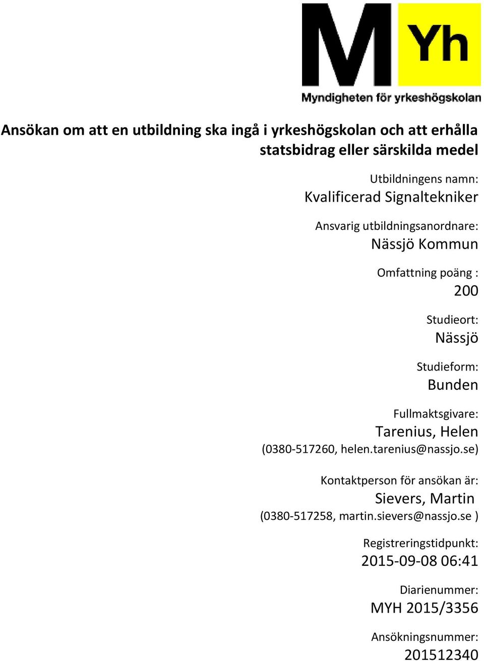 Bunden Fullmaktsgivare: Tarenius, Helen (0380-517260, helen.tarenius@nassjo.