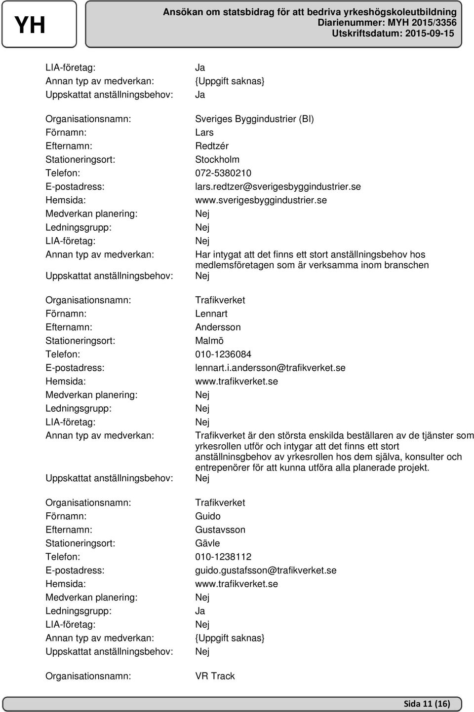 se Annan typ av medverkan: Har intygat att det finns ett stort anställningsbehov hos medlemsföretagen som är verksamma inom branschen Uppskattat anställningsbehov: Trafikverket Lennart Andersson