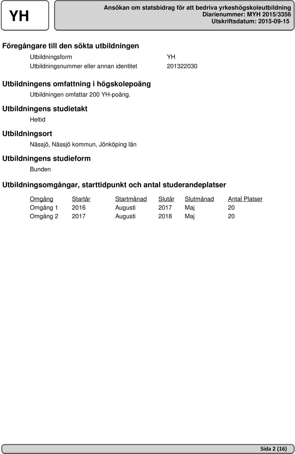 Utbildningens studietakt Heltid Utbildningsort Nässjö, Nässjö kommun, Jönköping län Utbildningens studieform Bunden