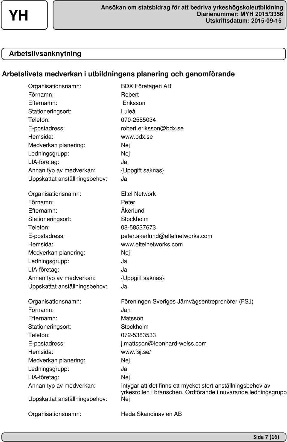 com www.eltelnetworks.com Uppskattat anställningsbehov: Föreningen Sveriges Järnvägsentreprenörer (FSJ) n Matsson Stockholm Telefon: 072-5383533 j.mattsson@leonhard-weiss.