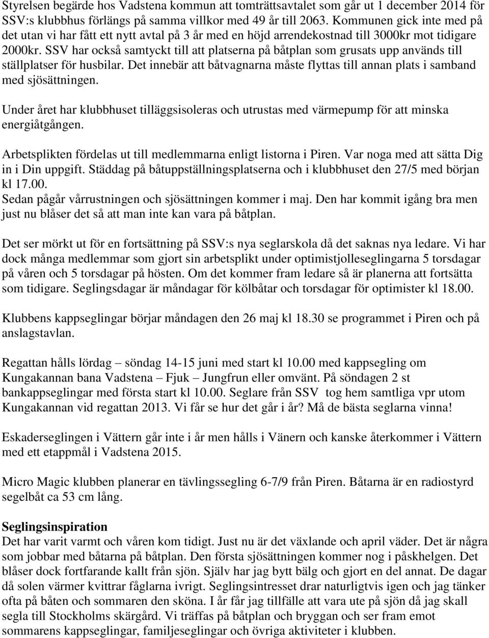 SSV har också samtyckt till att platserna på båtplan som grusats upp används till ställplatser för husbilar. Det innebär att båtvagnarna måste flyttas till annan plats i samband med sjösättningen.