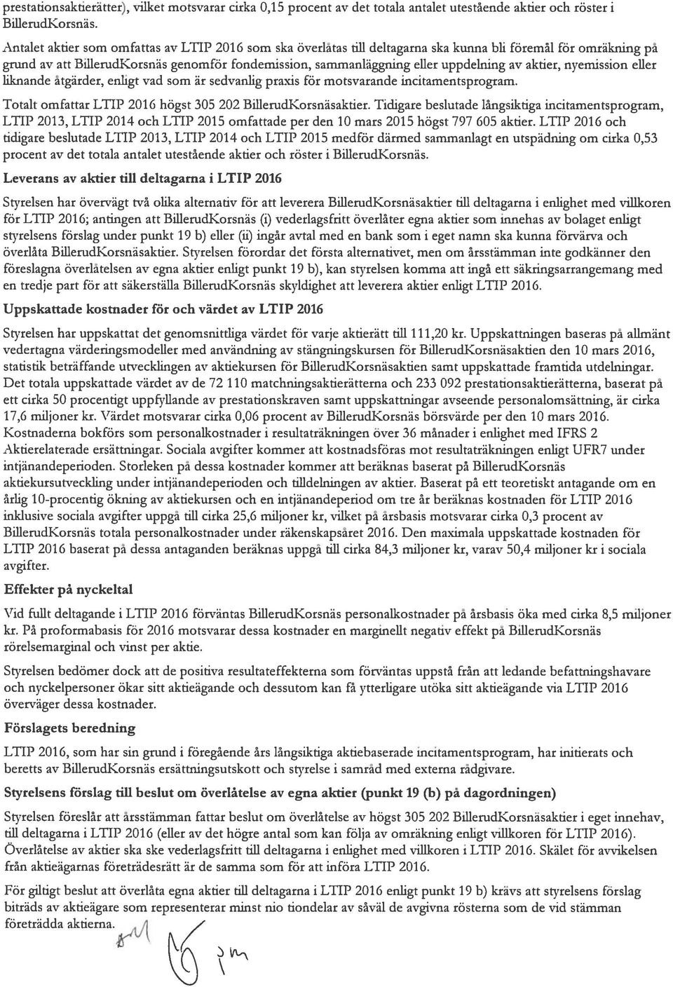 av aktier, nyemission eller liknande åtgärder, enligt vad som är sedvanlig praxis för motsvarande incitamentsprogram. Totalt omfattar LTIP 2016 högst 305 202 BfflemdKorsnäsaktier.