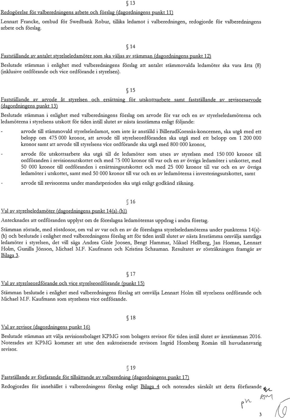 Fastställande av antalet stvrelseledamöter som ska väljas av stämman (dagordningens punkt 12) 14 Beslutade stämman i enbghet med valberedningens förslag att antalet stämmovalda ledamöter ska vara