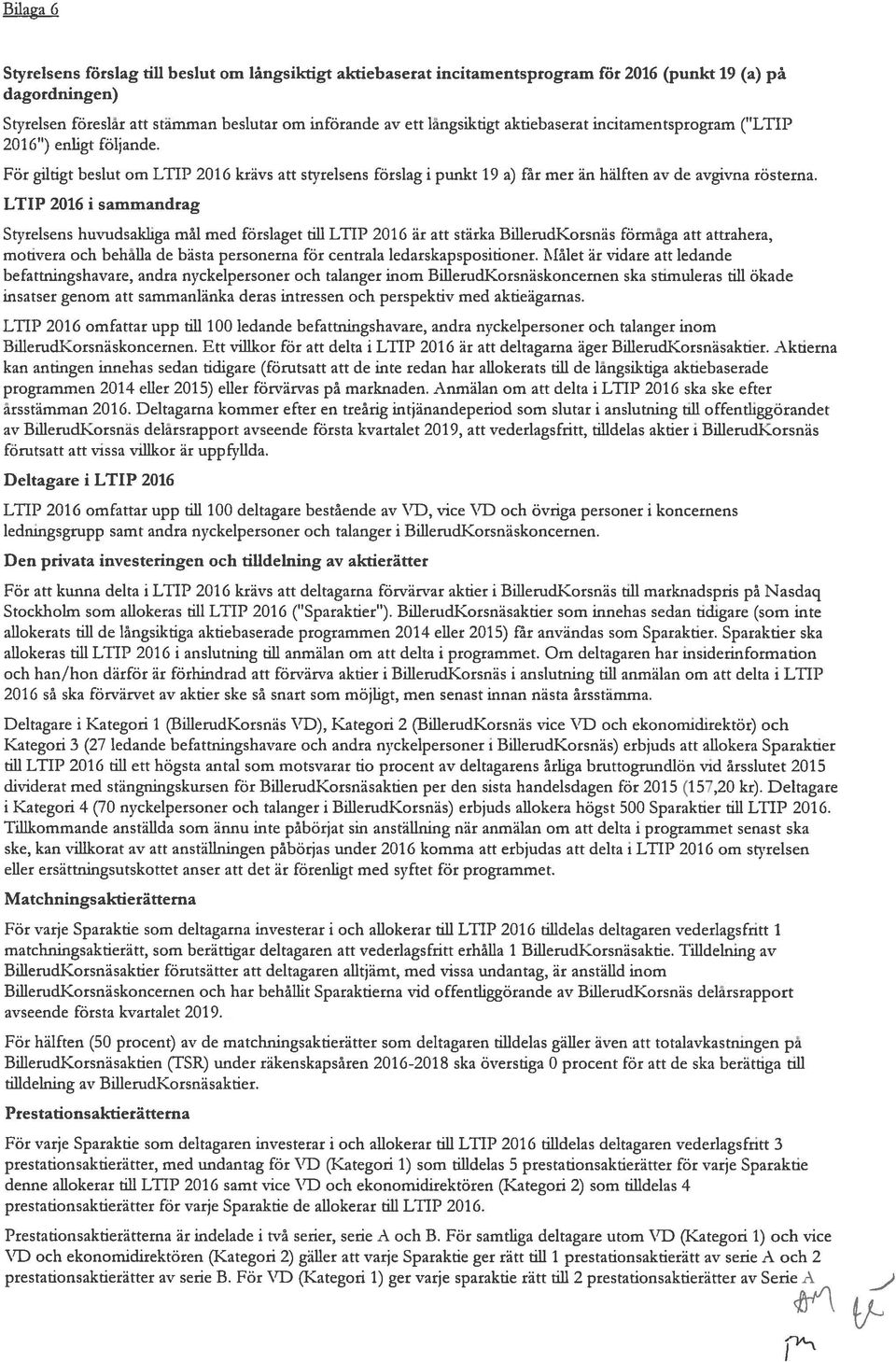 LTIP 2016 i sammandrag Styrelsens huvudsakliga mål med förslaget till LTIP 2016 är att stärka BfflemdKorsnäs förmåga att attrahera, motivera och behålla de bästa personerna för centrala