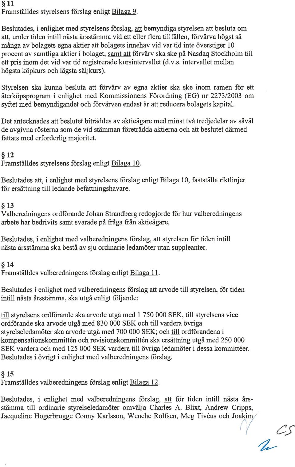 aktier att bolagets innehav vid var tid inte överstiger 10 procent av samtliga aktier i bolaget, samt att förvärv ska ske på Nasdaq Stockholm till ett pris inom det vid var tid registrerade