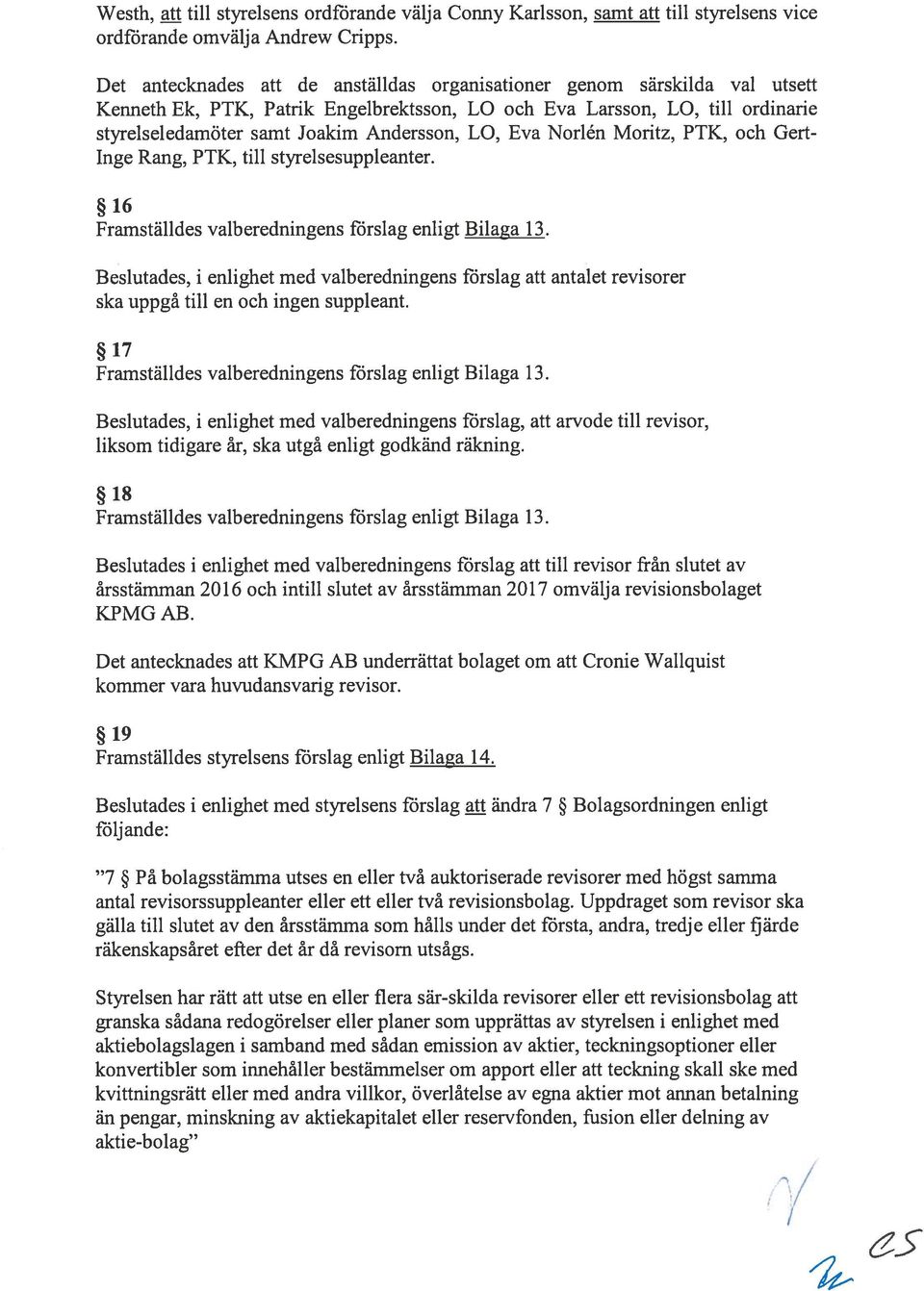 Eva Norlén Moritz, PTK, och Gert Inge Rang, PTK, till styrelsesuppleanter. 16 framställdes valberedningens förslag enligt Bilaga 13.