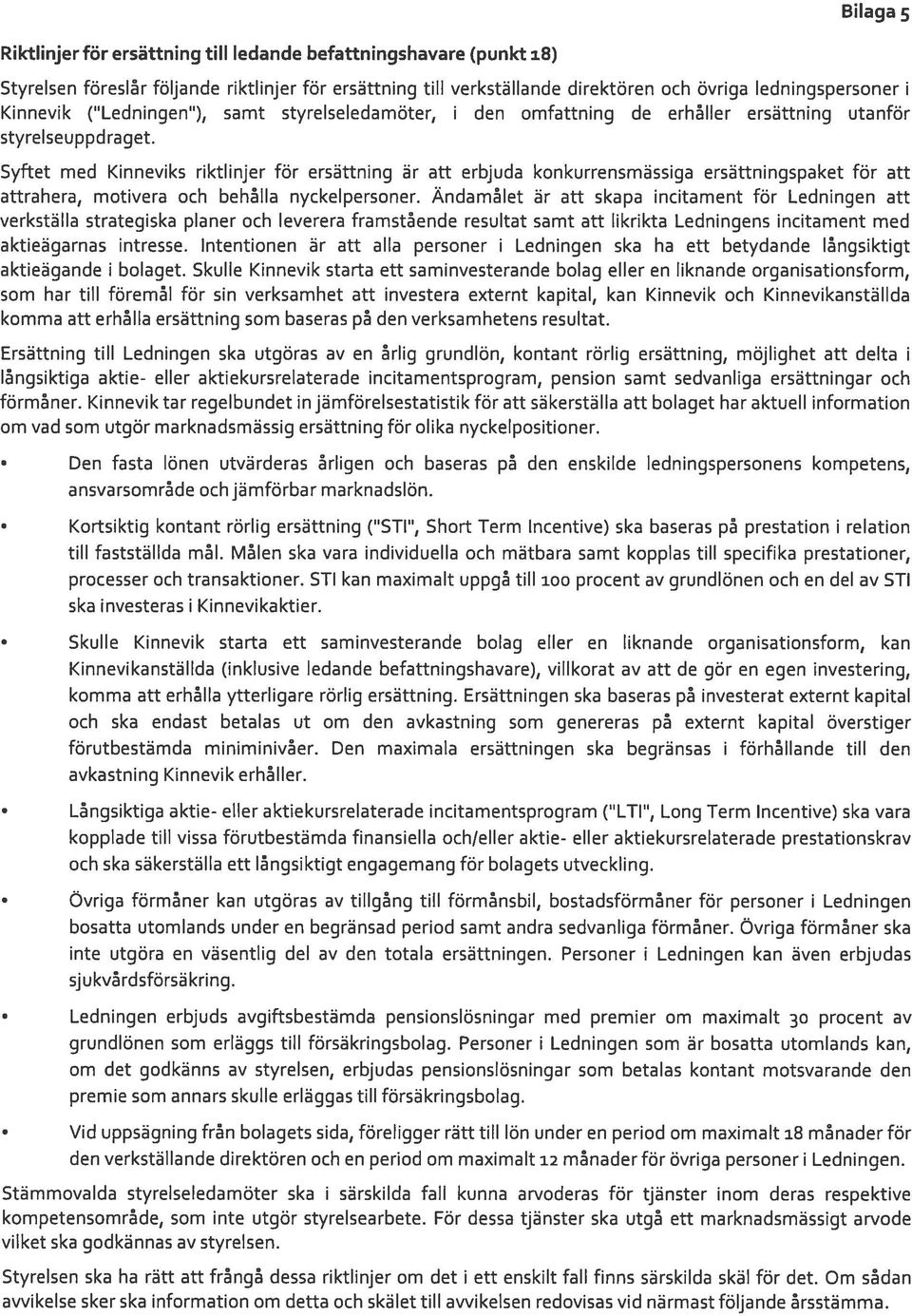 Syftet med Kinneviks riktlinjer för ersättning är att erbjuda konkurrensmässiga ersättningspaket för att attrahera, motivera och behålla nyckelpersoner.