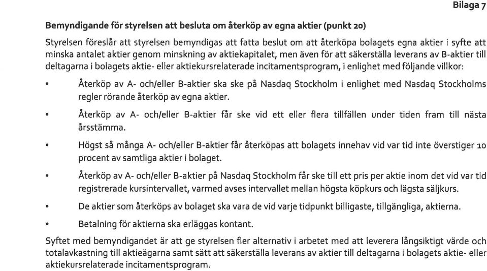 med följande villkor: Återköp av A- och/eller B-aktier ska ske på Nasdaq Stockholm i enlighet med Nasdaq Stockholms regler rörande återköp av egna aktier.